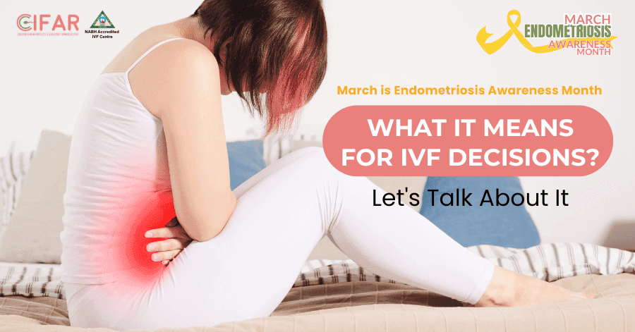 March is Endometriosis Awareness Month: What It Means for IVF Decisions?