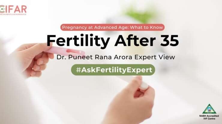 Advance Age Fertility and Pregnancy: Expert Insights by Dr. Puneet Rana Arora at CIFAR IVF Centre