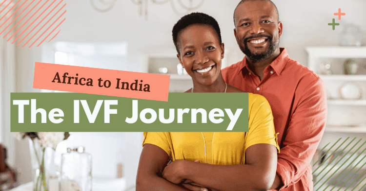 The Essential Guide to IVF and Fertility Treatment in India for Patients from Africa