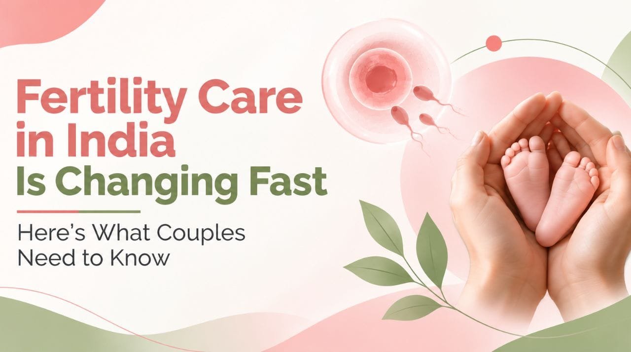 Fertility Care in India is Changing Fast — Here’s What Couples Need to Know