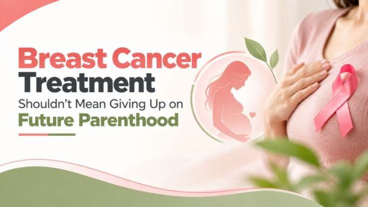 Breast Cancer Treatment Shouldn’t Mean Giving Up on Future Parenthood